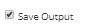 5. Specify Save Output option