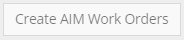 9. Create AIM Work Orders button